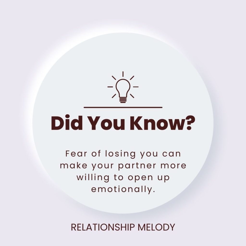Fear of losing you can make your partner more willing to open up emotionally.