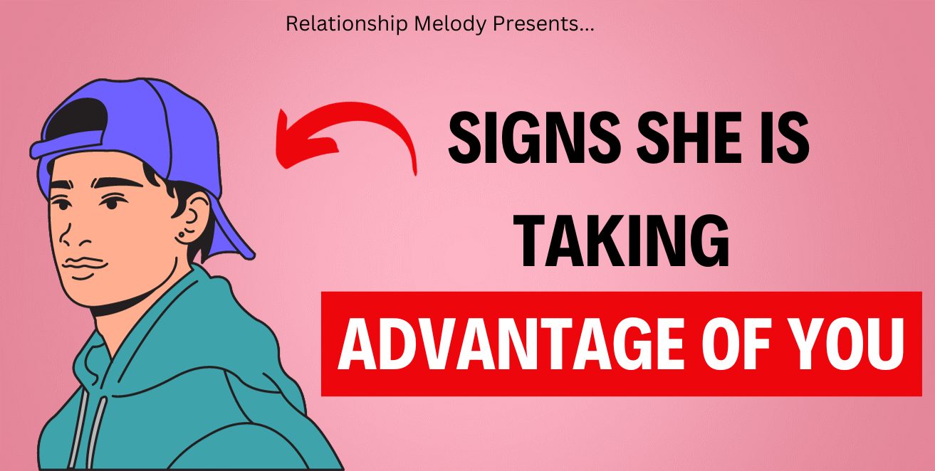 Signs She Is Taking Advantage Of You Relationship Melody