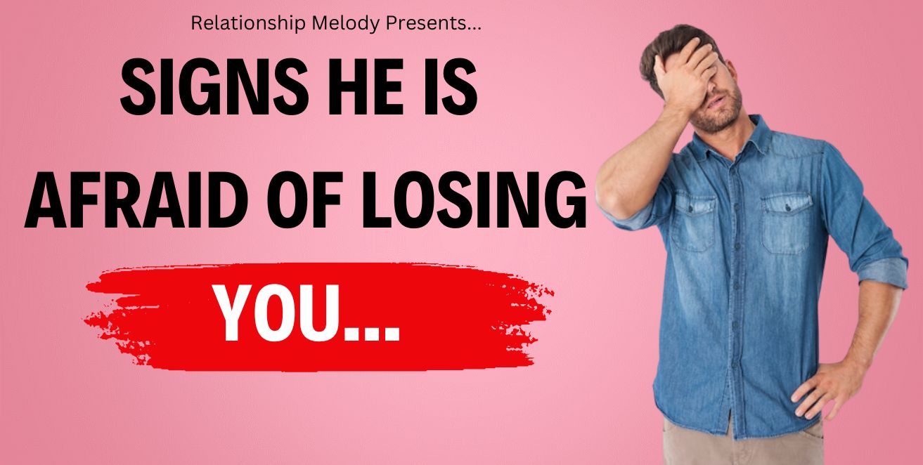 Signs he is afraid of losing you