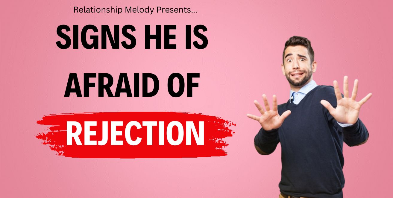 Signs he is afraid of rejection