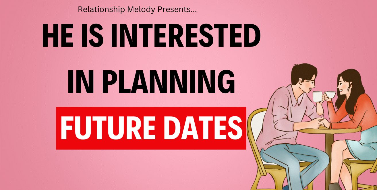 25 Signs He Is Interested in Planning Future Dates