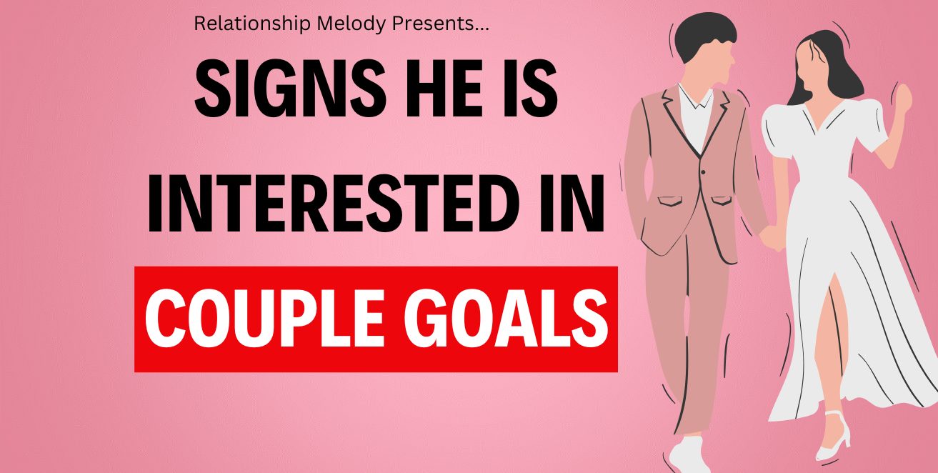 25 Signs He Is Interested in Your Goals as a Couple
