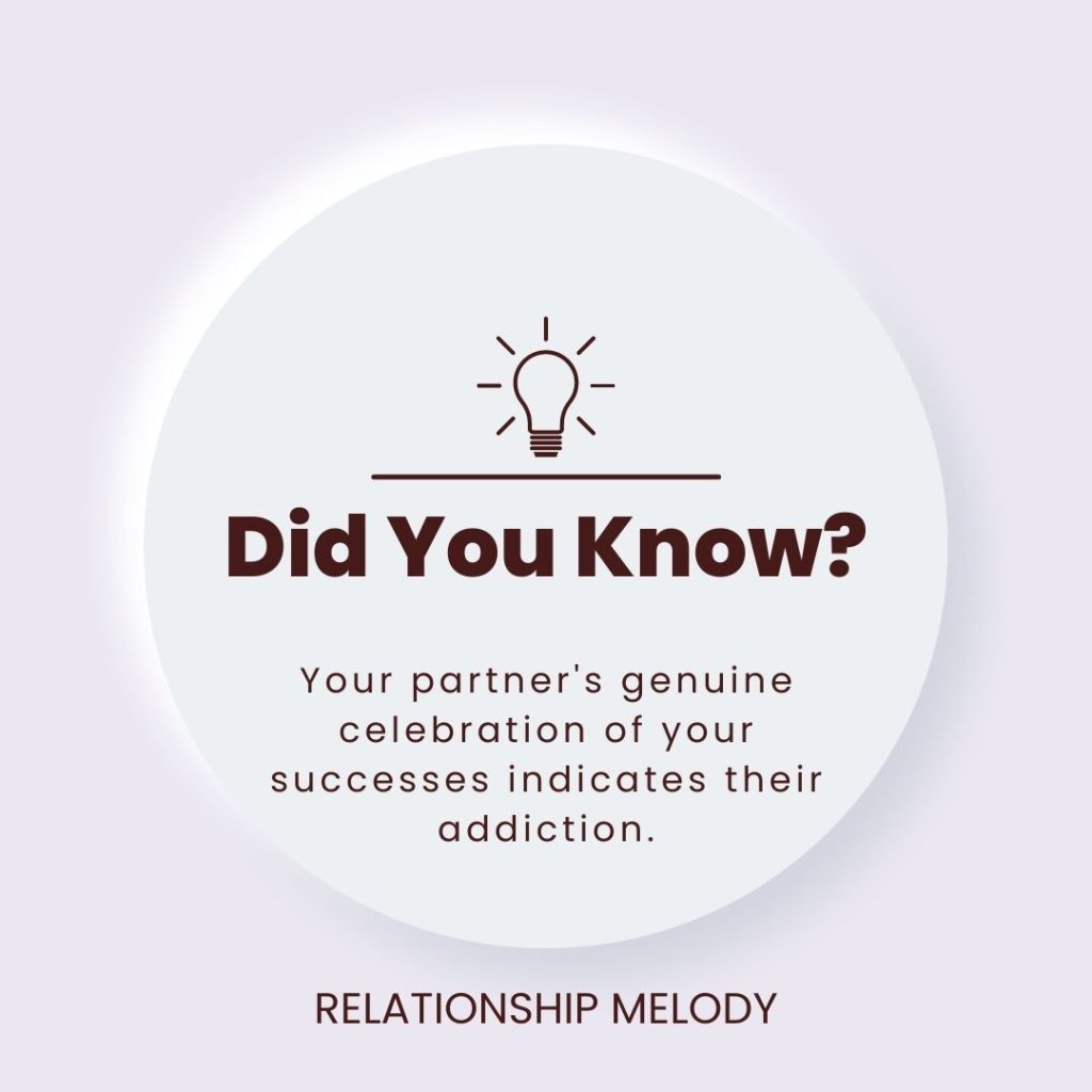 Your partner's genuine celebration of your successes indicates their addiction.
