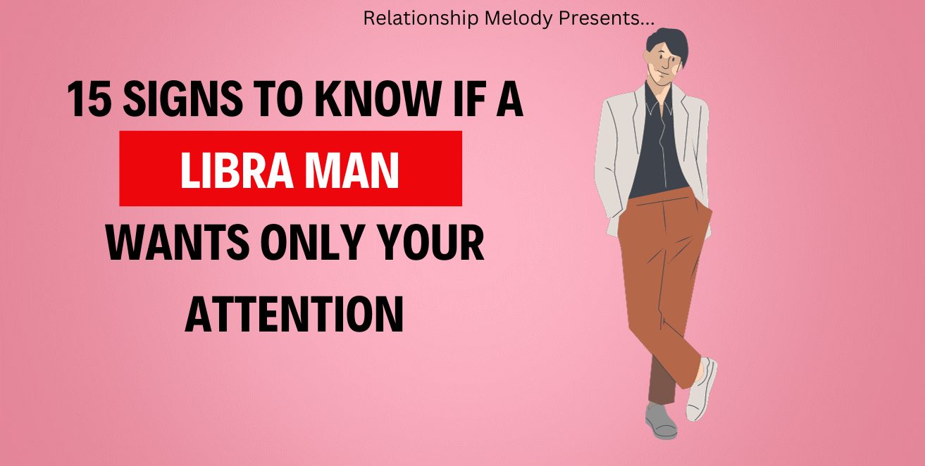 15 Signs to Know if a Libra Man Wants Only Your Attention