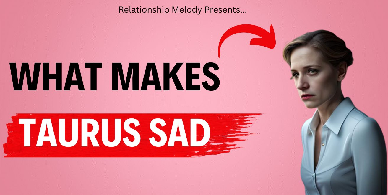 What Makes Taurus Sad