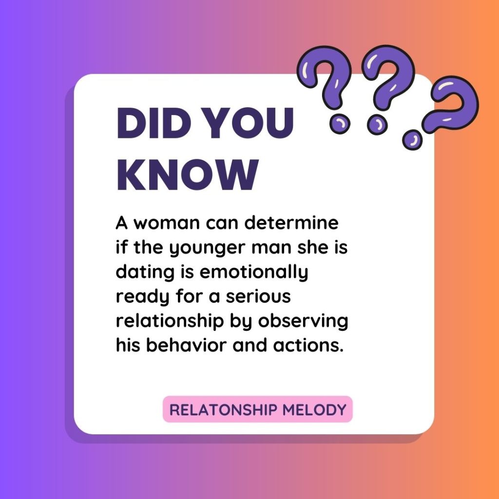 A woman can determine if the younger man she is dating is emotionally ready for a serious relationship by observing his behavior and actions.