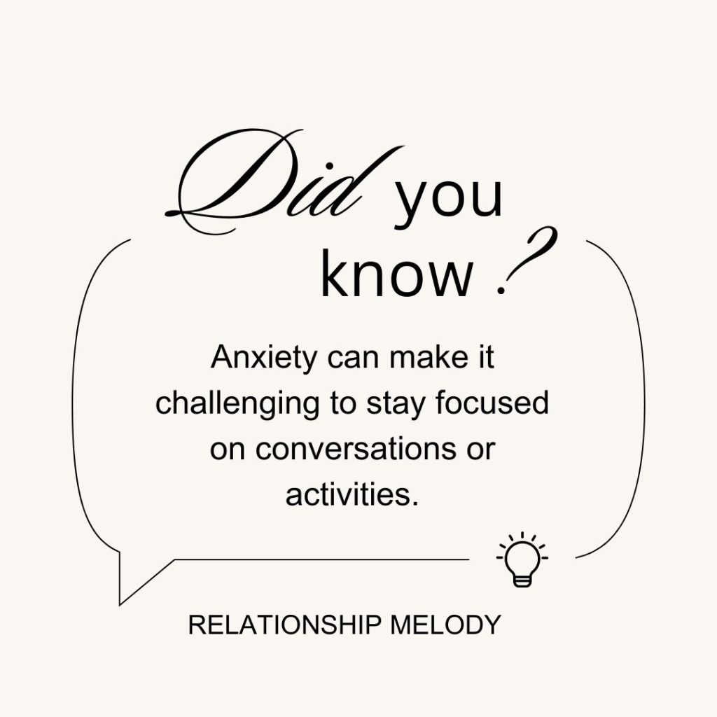 Anxiety can make it challenging to stay focused on conversations or activities.