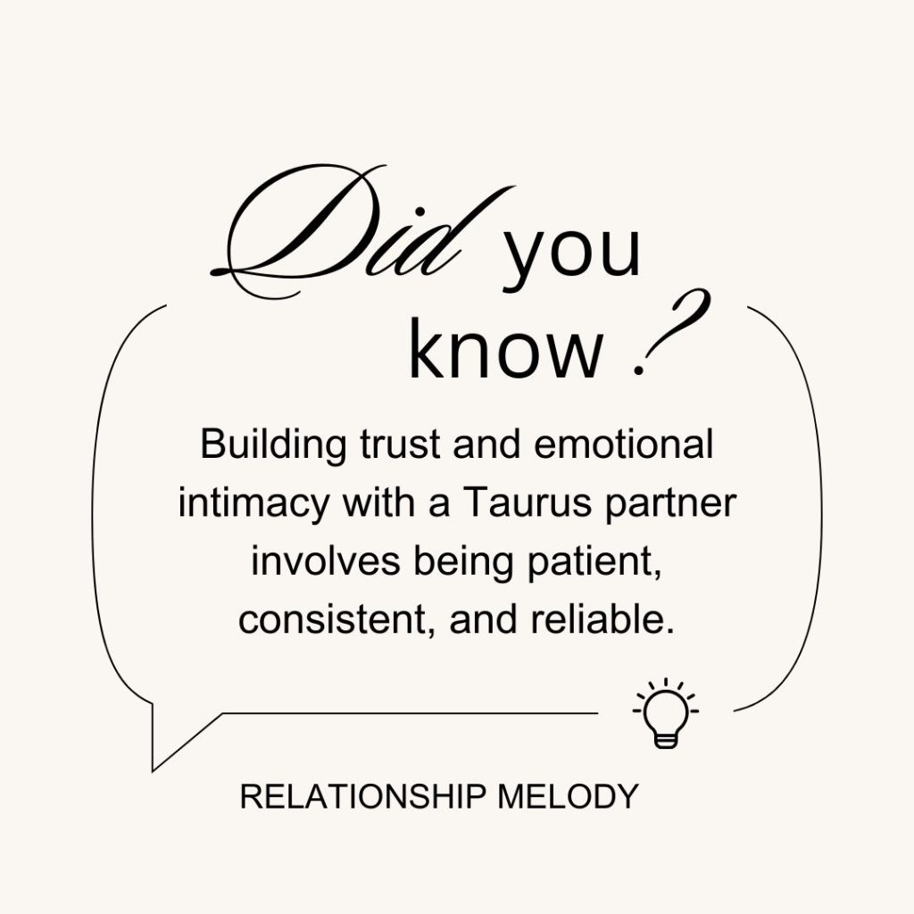 Building trust and emotional intimacy with a Taurus partner involves being patient, consistent, and reliable.