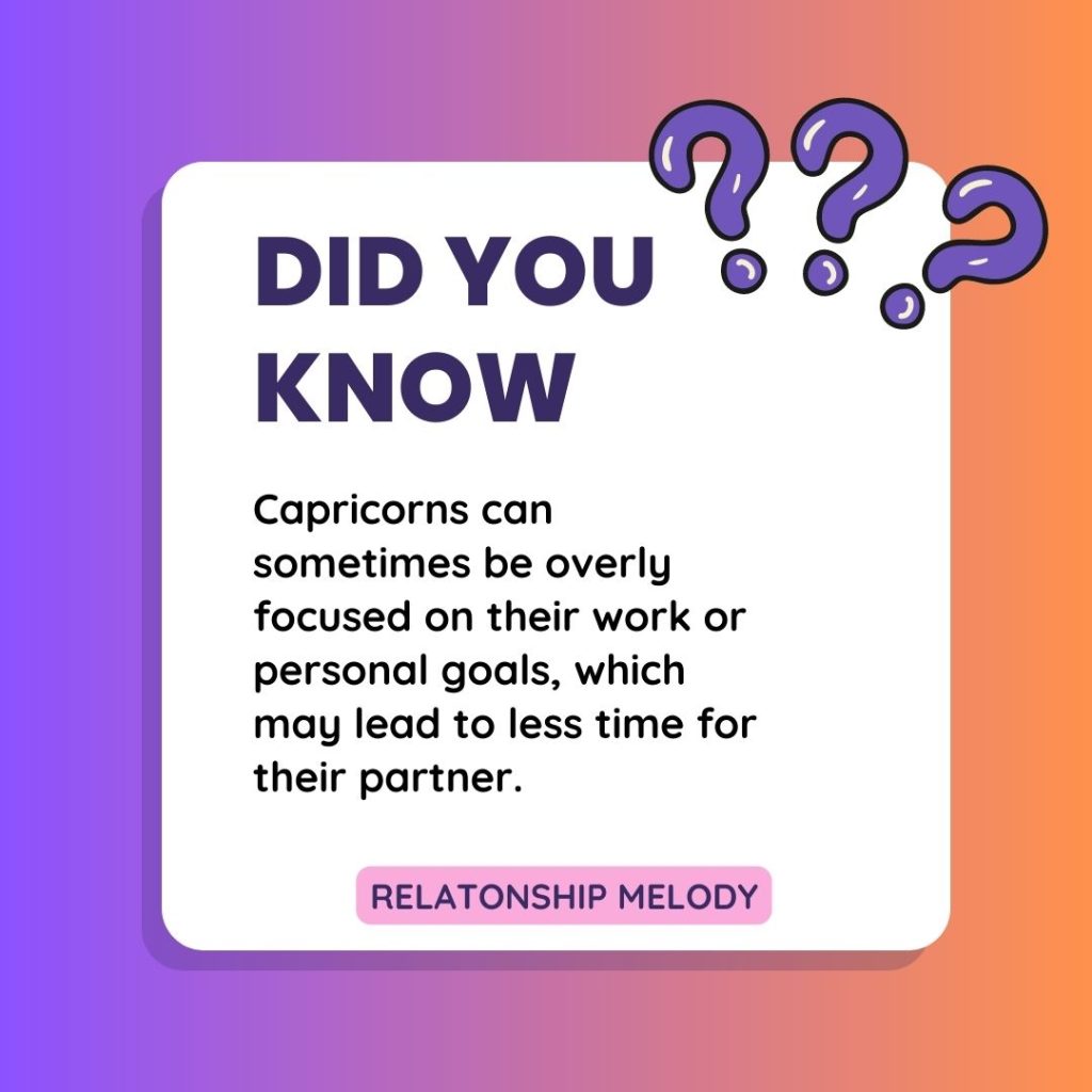 Capricorns can sometimes be overly focused on their work or personal goals, which may lead to less time for their partner.
