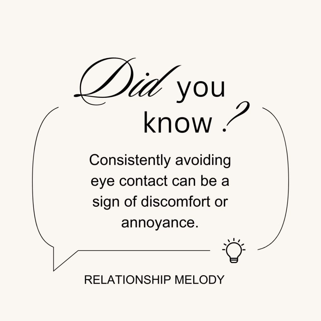 Consistently avoiding eye contact can be a sign of discomfort or annoyance.