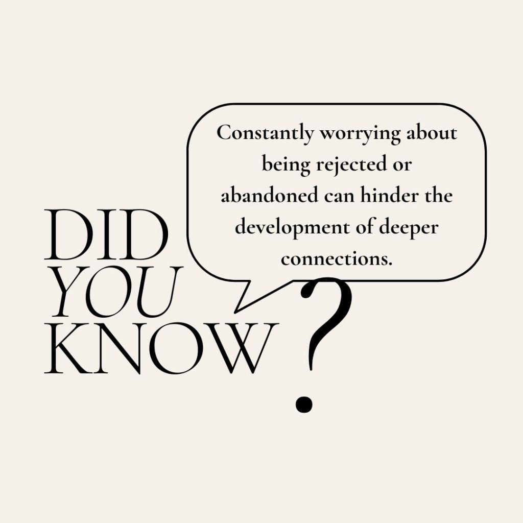 Constantly worrying about being rejected or abandoned can hinder the development of deeper connections.