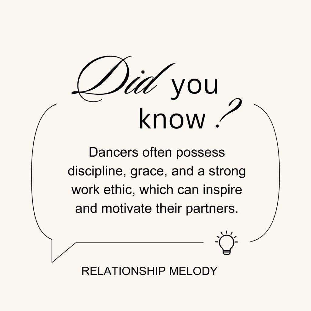 Dancers often possess discipline, grace, and a strong work ethic, which can inspire and motivate their partners.