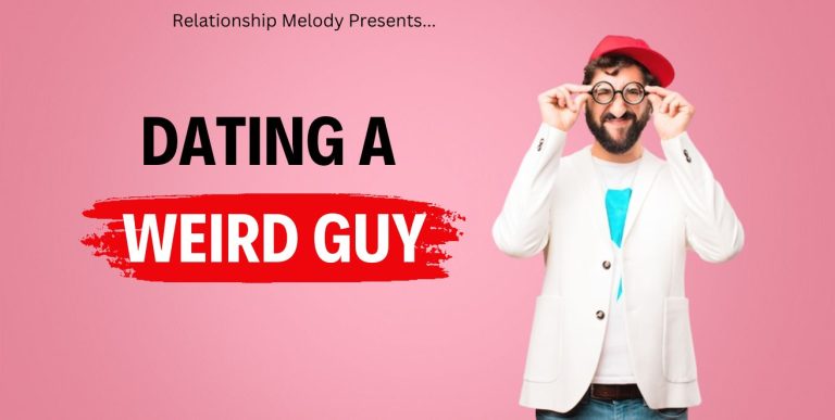 Navigating The Challenges Of Dating A Weird Guy