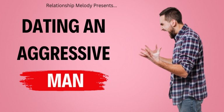 Navigating The Challenges: Dating An Aggressive Man
