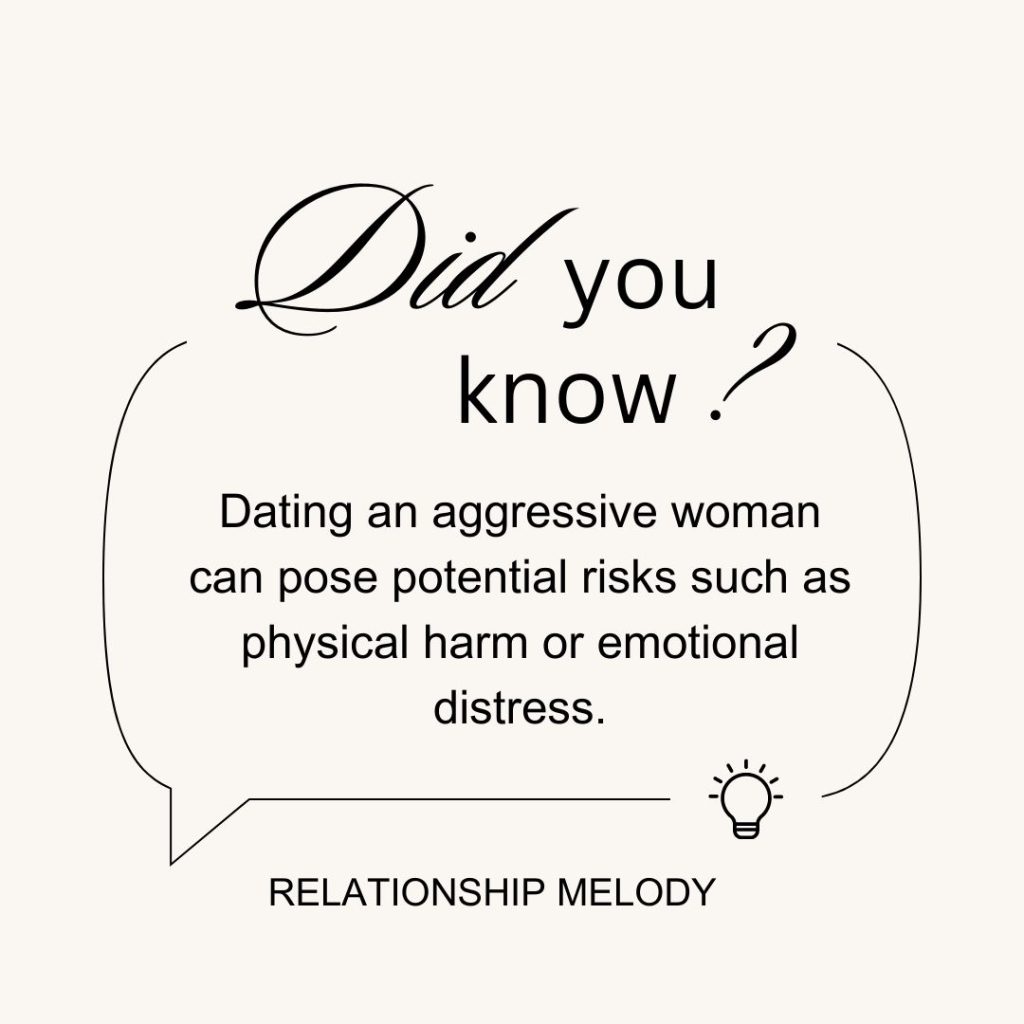 Dating an aggressive woman can pose potential risks such as physical harm or emotional distress.
