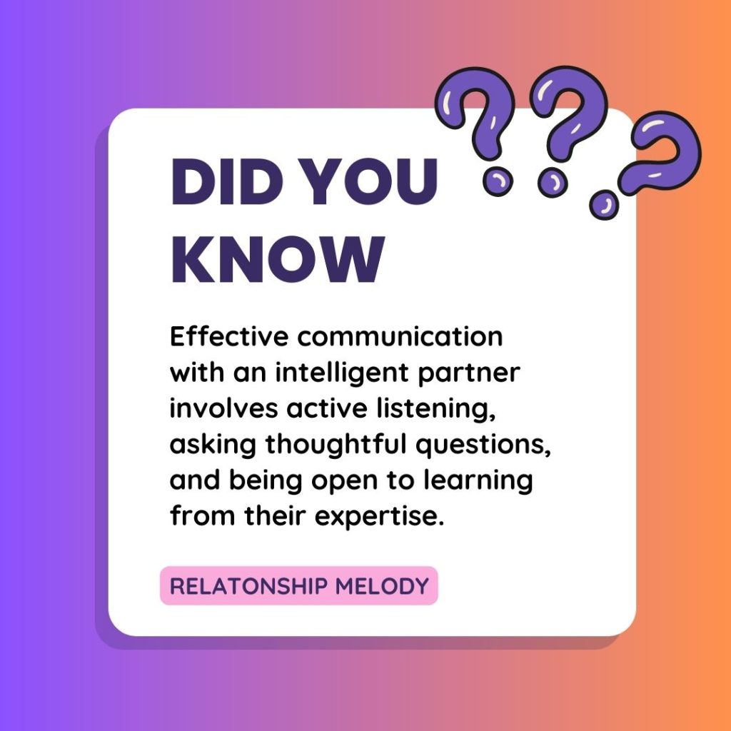 Effective communication with an intelligent partner involves active listening, asking thoughtful questions, and being open to learning from their expertise.