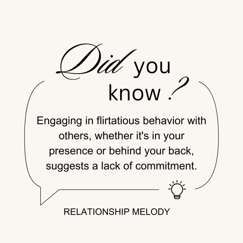Engaging in flirtatious behavior with others, whether it's in your presence or behind your back, suggests a lack of commitment 