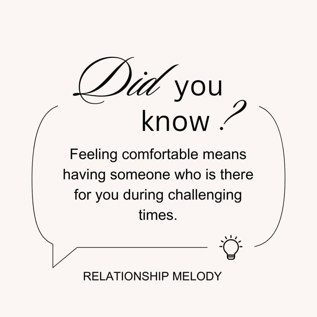 Feeling comfortable means having someone who is there for you during challenging times.