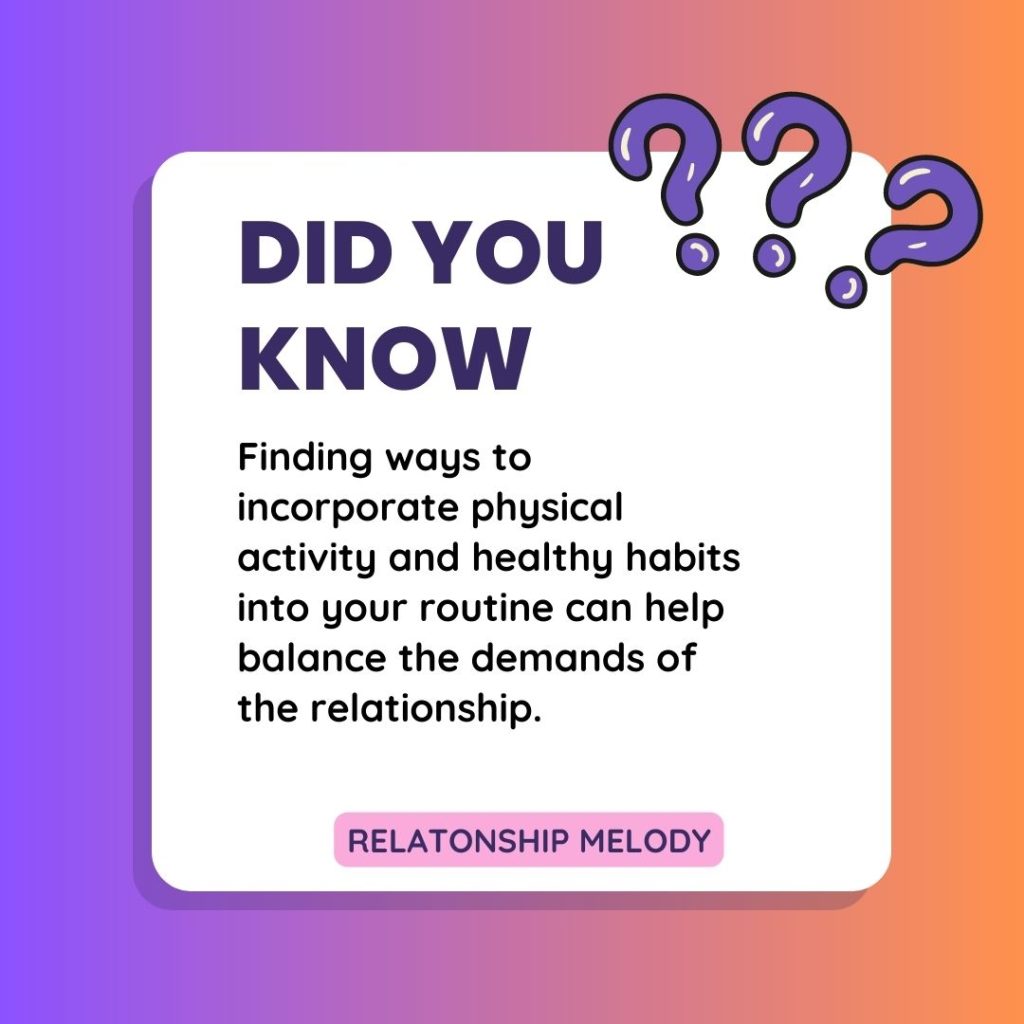 finding ways to incorporate physical activity and healthy habits into your routine can help balance the demands of the relationship.