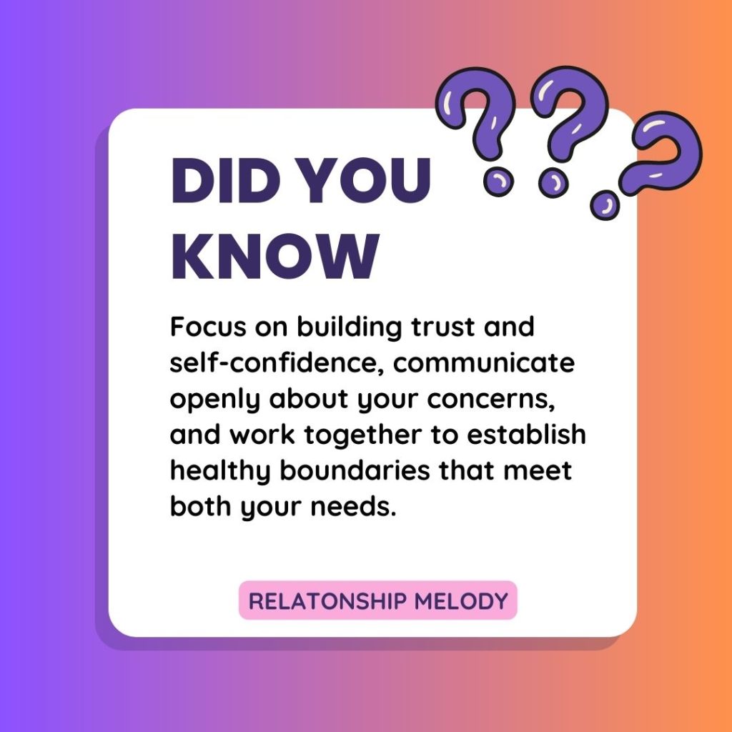 Focus on building trust and self-confidence, communicate openly about your concerns, and work together to establish healthy boundaries that meet both your needs.