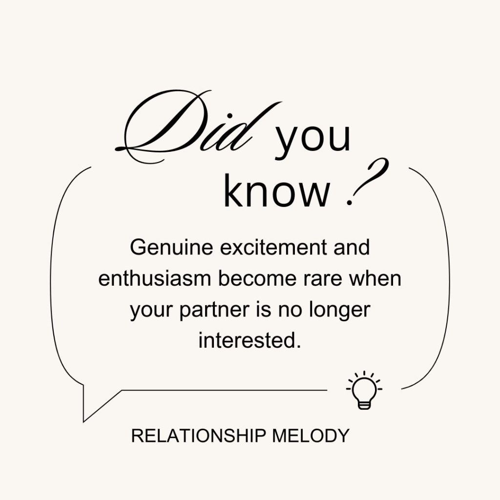 Genuine excitement and enthusiasm become rare when your partner is no longer interested.