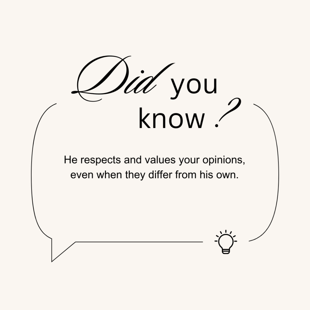 He respects and values your opinions, even when they differ from his own.
