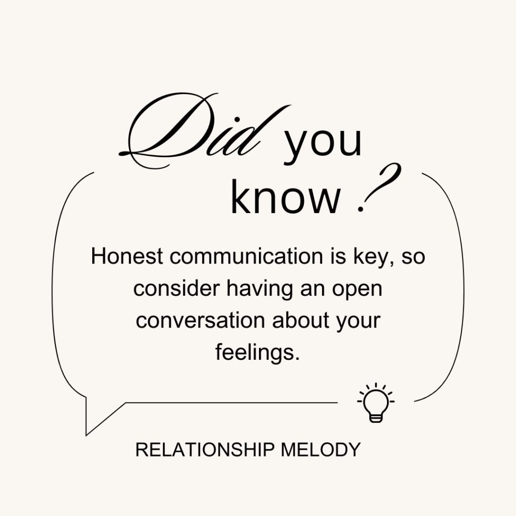 Honest communication is key, so consider having an open conversation about your feelings.