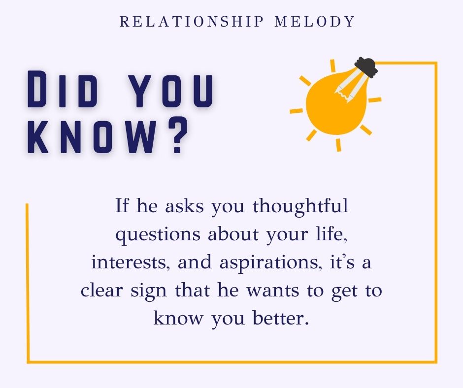 If he asks you thoughtful questions about your life, interests, and aspirations, it's a clear sign that he wants to get to know you better.