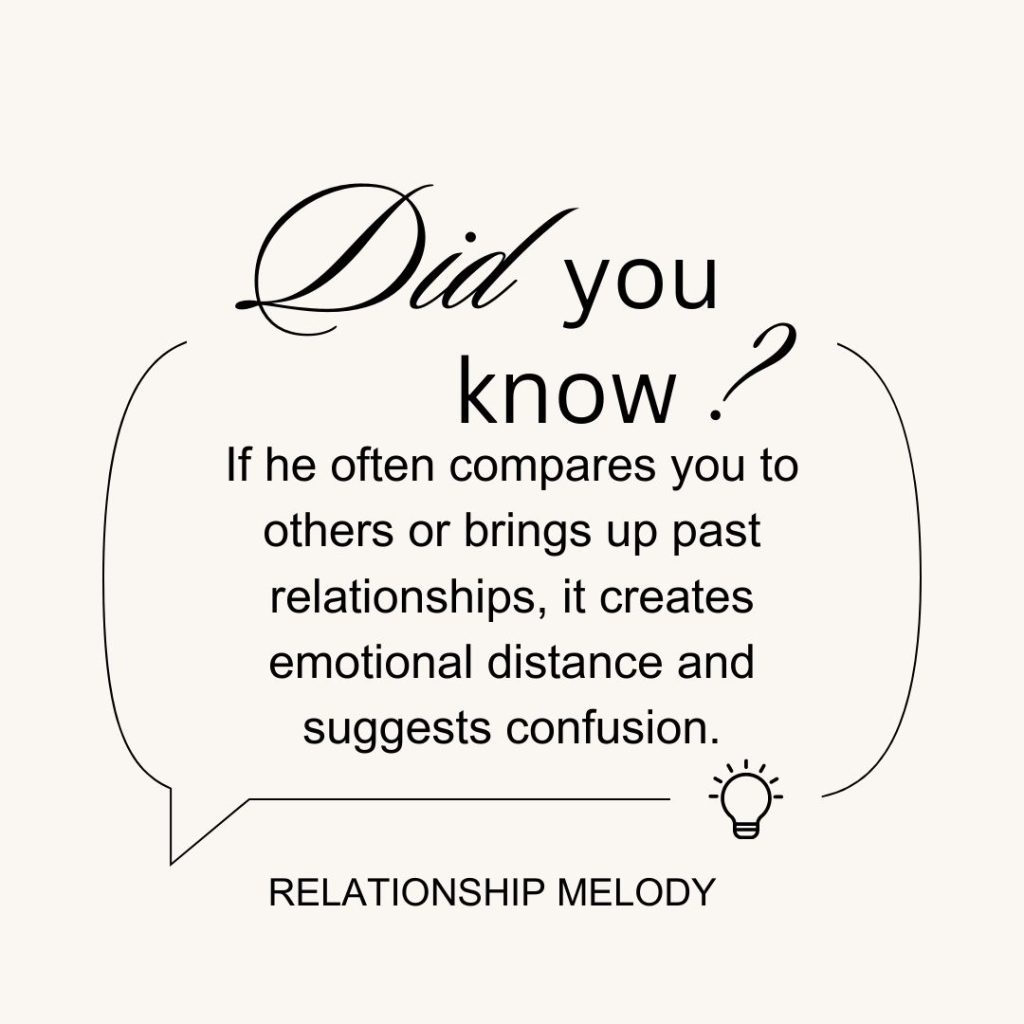 If he often compares you to others or brings up past relationships, it creates emotional distance and suggests confusion.