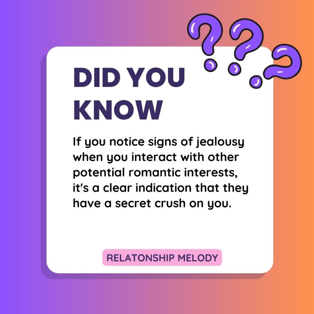 If you notice signs of jealousy when you interact with other potential romantic interests, it's a clear indication that they have a secret crush on you.