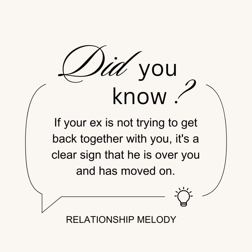 If your ex is not trying to get back together with you, it's a clear sign that he is over you and has moved on.