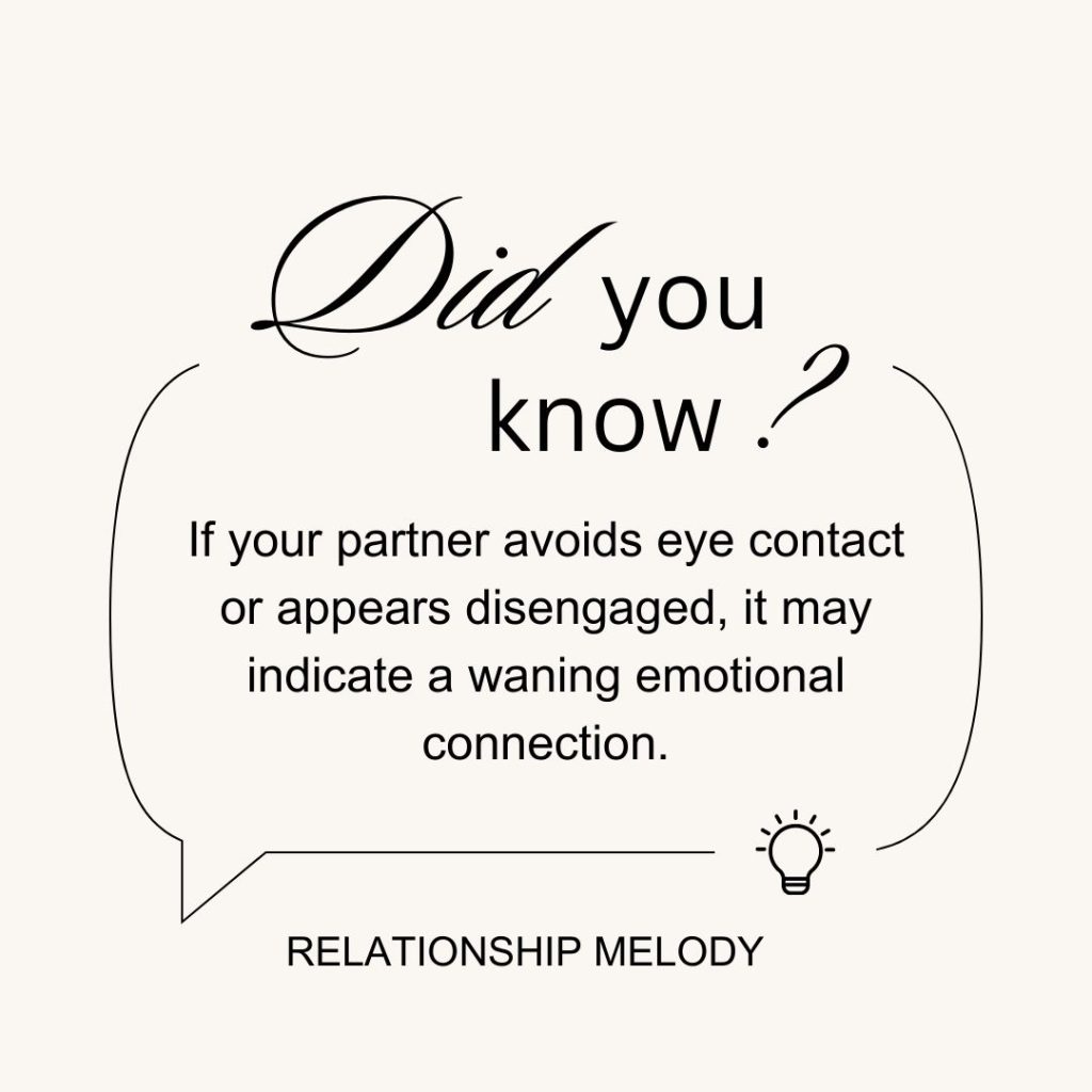 If your partner avoids eye contact or appears disengaged, it may indicate a waning emotional connection.