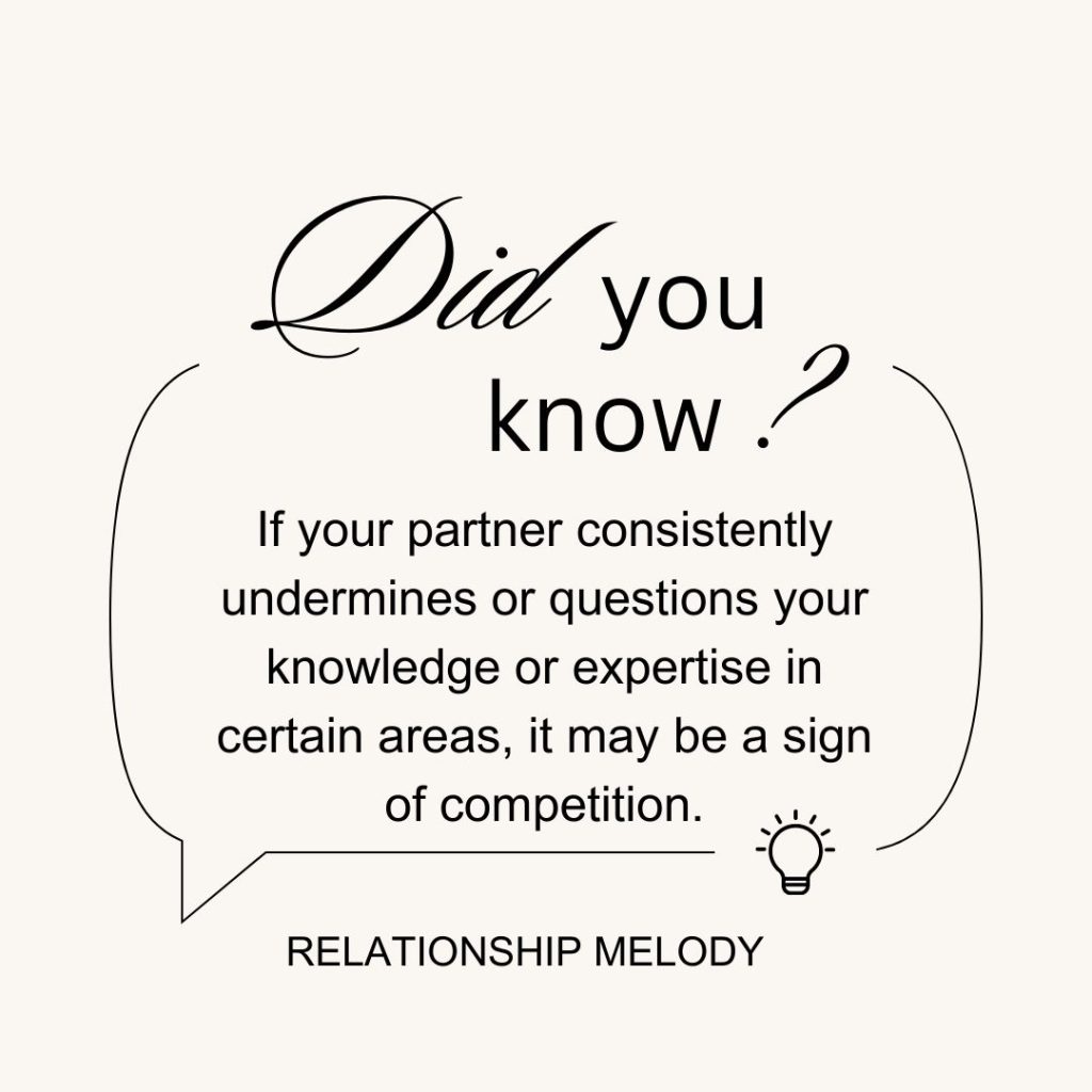If your partner consistently undermines or questions your knowledge or expertise in certain areas, it may be a sign of competition.