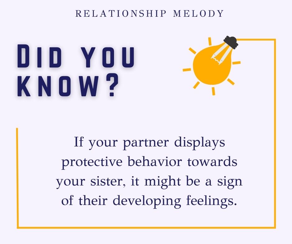If your partner displays protective behavior towards your sister, it might be a sign of their developing feelings.