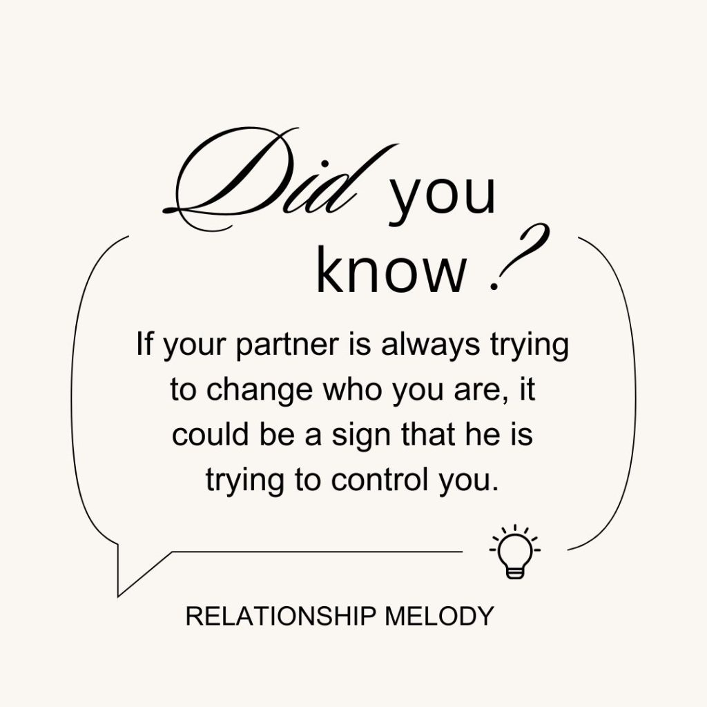 If your partner is always trying to change who you are, it could be a sign that he is trying to control you.