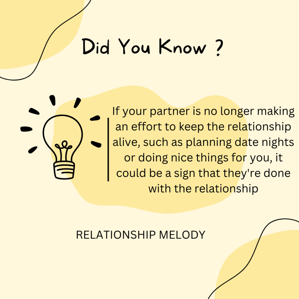 If your partner is no longer making an effort to keep the relationship alive, such as planning date nights or doing nice things for you, it could be a sign that they're done with the relationship