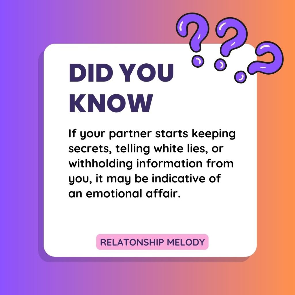 If your partner starts keeping secrets, telling white lies, or withholding information from you, it may be indicative of an emotional affair.