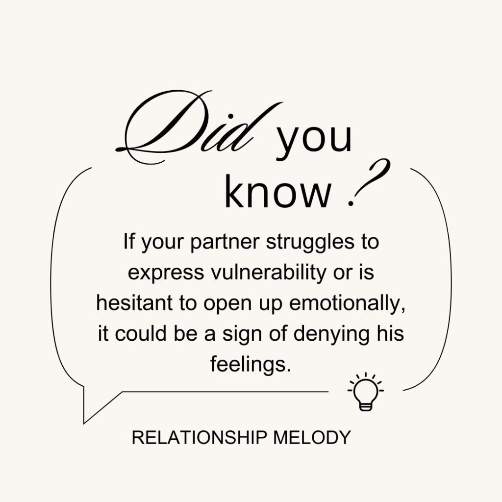 If your partner struggles to express vulnerability or is hesitant to open up emotionally, it could be a sign of denying his feelings.