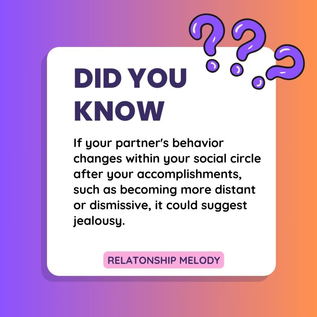 If your partner's behavior changes within your social circle after your accomplishments, such as becoming more distant or dismissive, it could suggest jealousy.