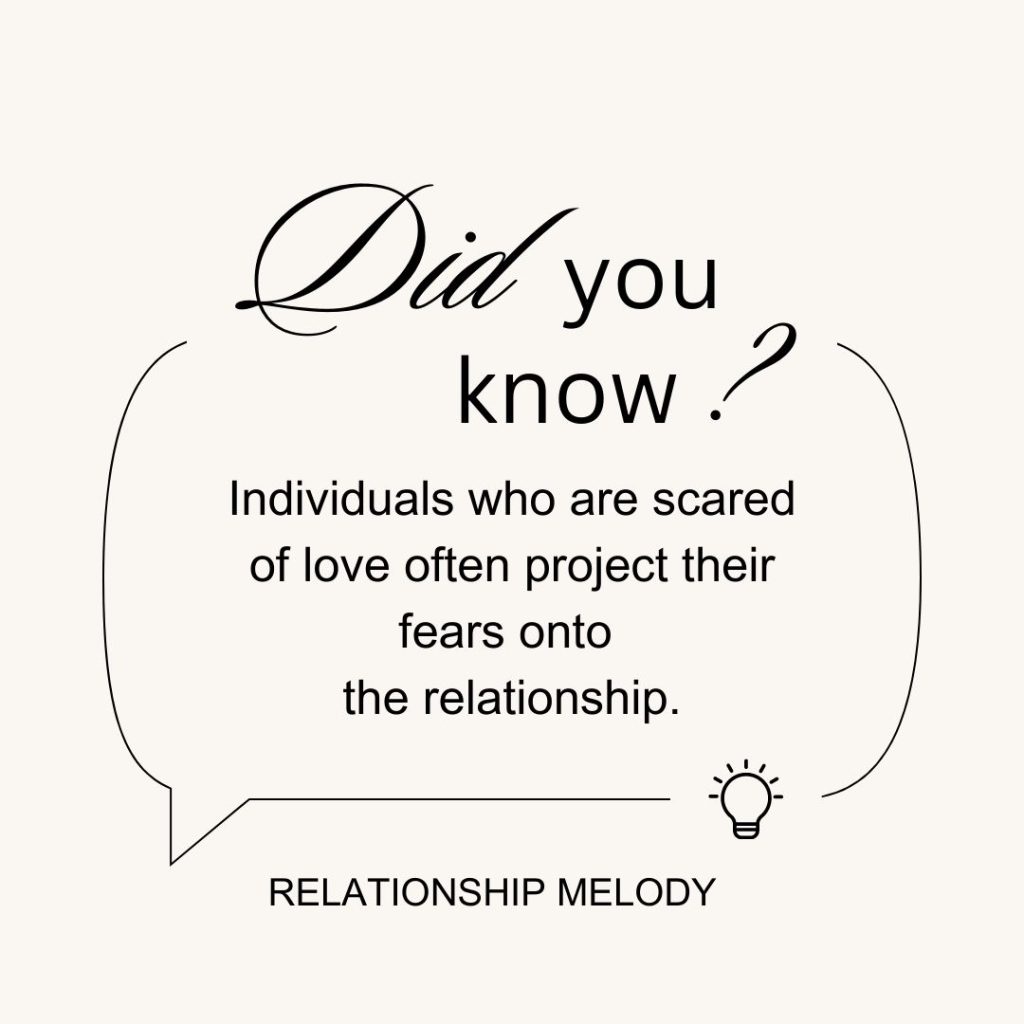 Individuals who are scared of love often project their fears onto the relationship.