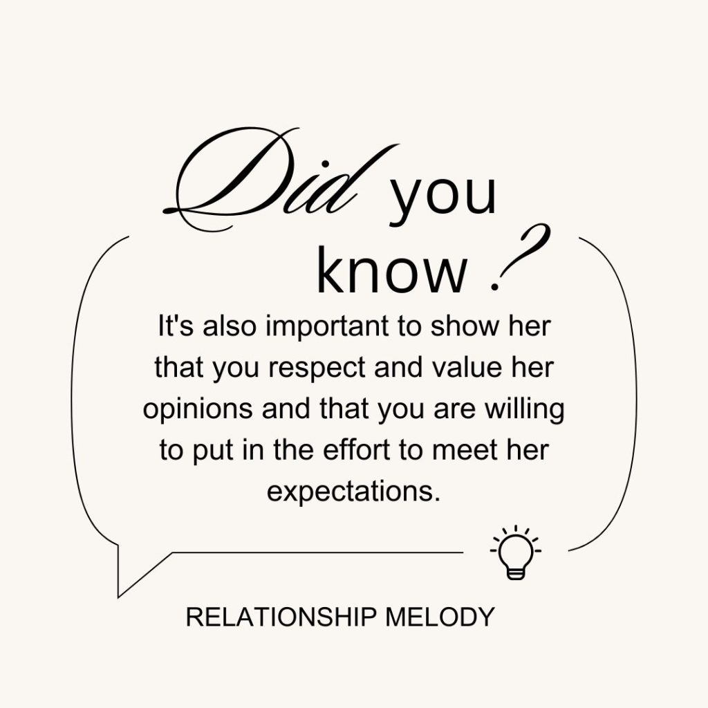 It's also important to show her that you respect and value her opinions and that you are willing to put in the effort to meet her expectations.