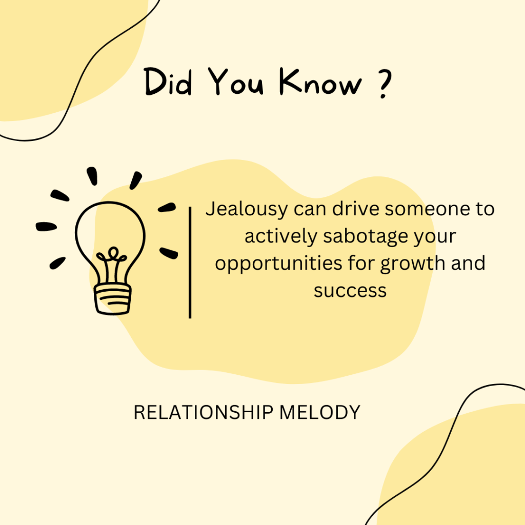 Jealousy can drive someone to actively sabotage your opportunities for growth and success