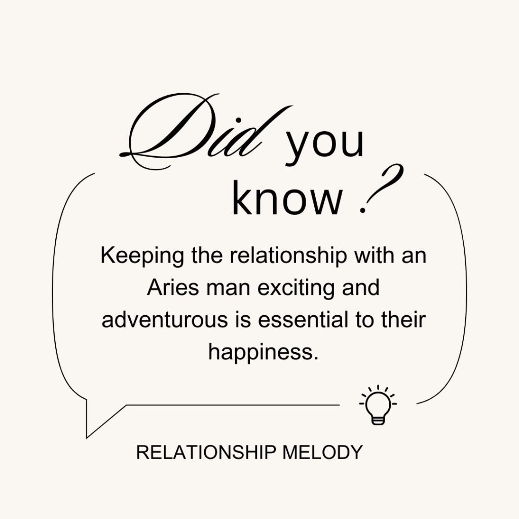 Keeping the relationship with an Aries man exciting and adventurous is essential to their happiness.