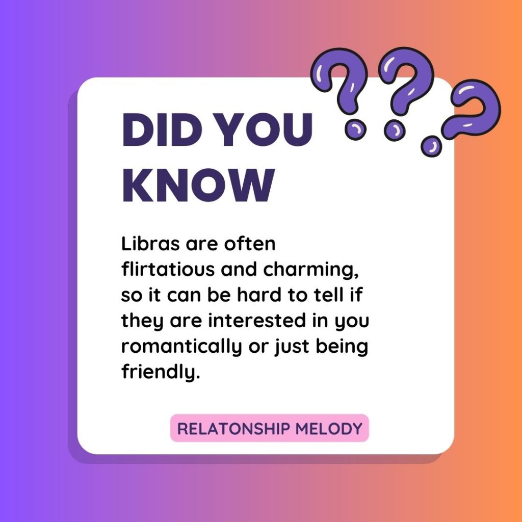 Libras are often flirtatious and charming, so it can be hard to tell if they are interested in you romantically or just being friendly.