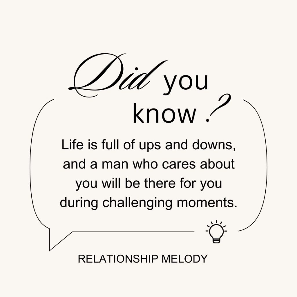 Life is full of ups and downs, and a man who cares about you will be there for you during challenging moments.