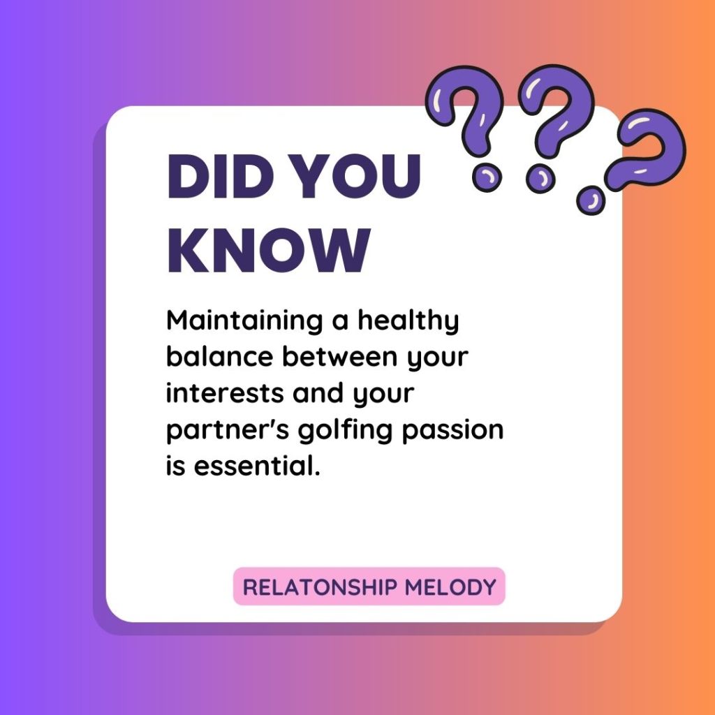 Maintaining a healthy balance between your interests and your partner's golfing passion is essential.