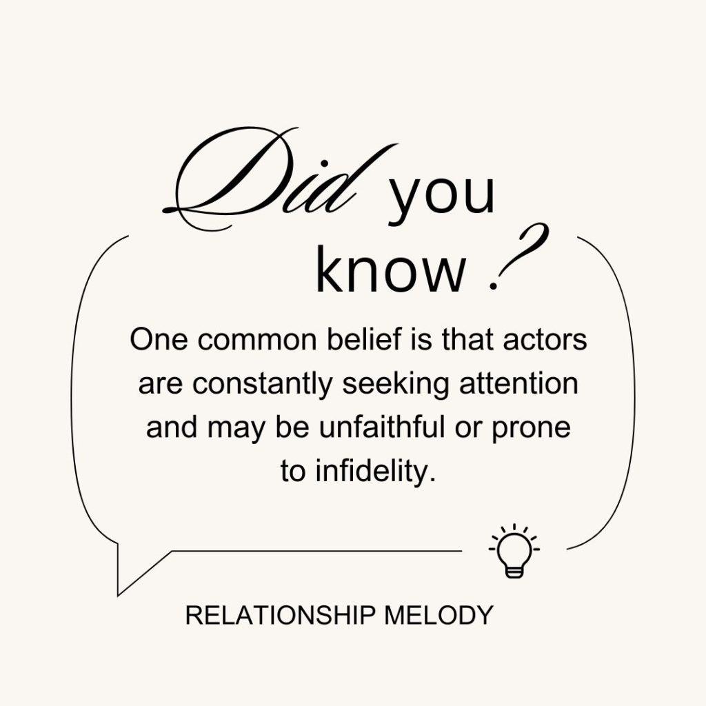 One common belief is that actors are constantly seeking attention and may be unfaithful or prone to infidelity.
