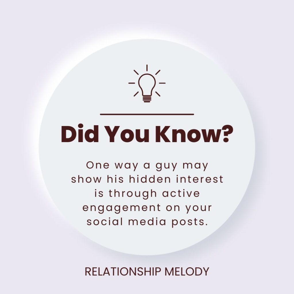 One way a guy may show his hidden interest is through active engagement on your social media posts.