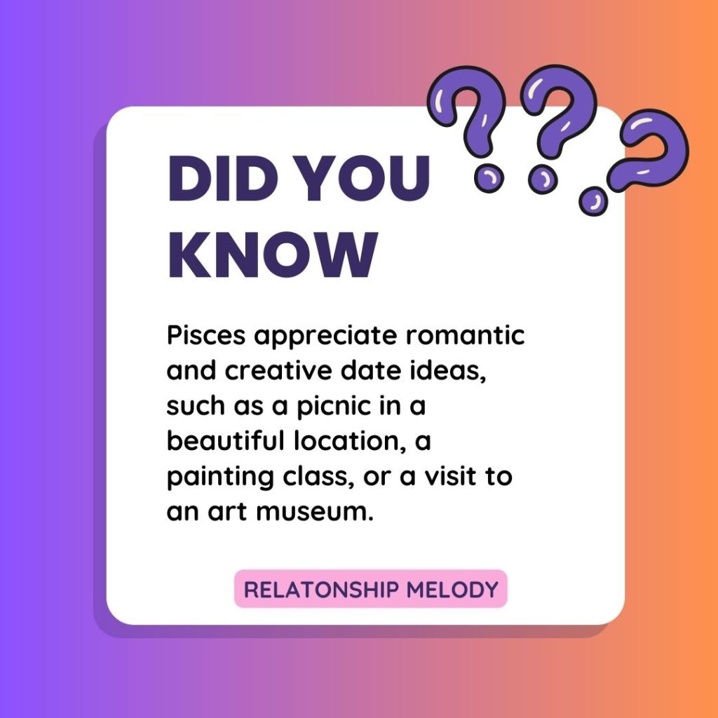Pisces appreciate romantic and creative date ideas, such as a picnic in a beautiful location, a painting class, or a visit to an art museum.