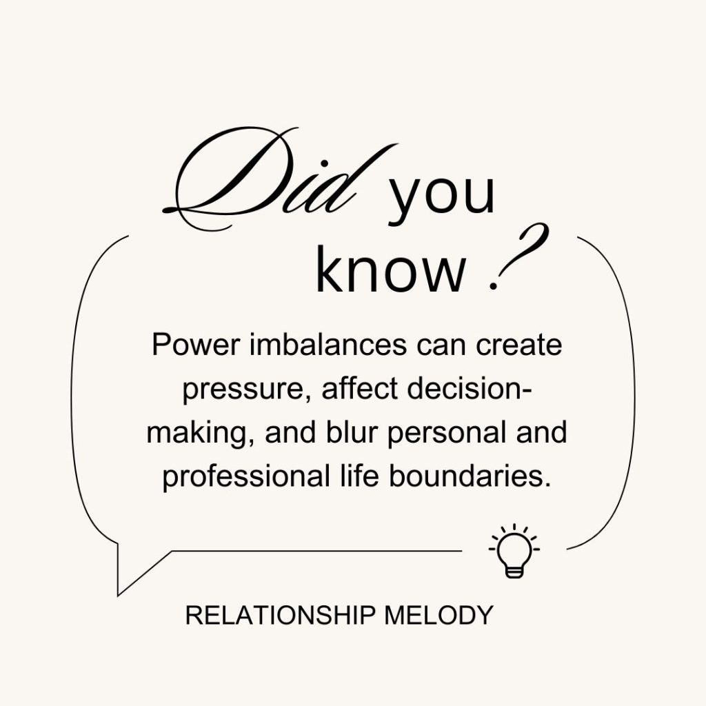 Power imbalances can create pressure, affect decision-making, and blur personal and professional life boundaries.